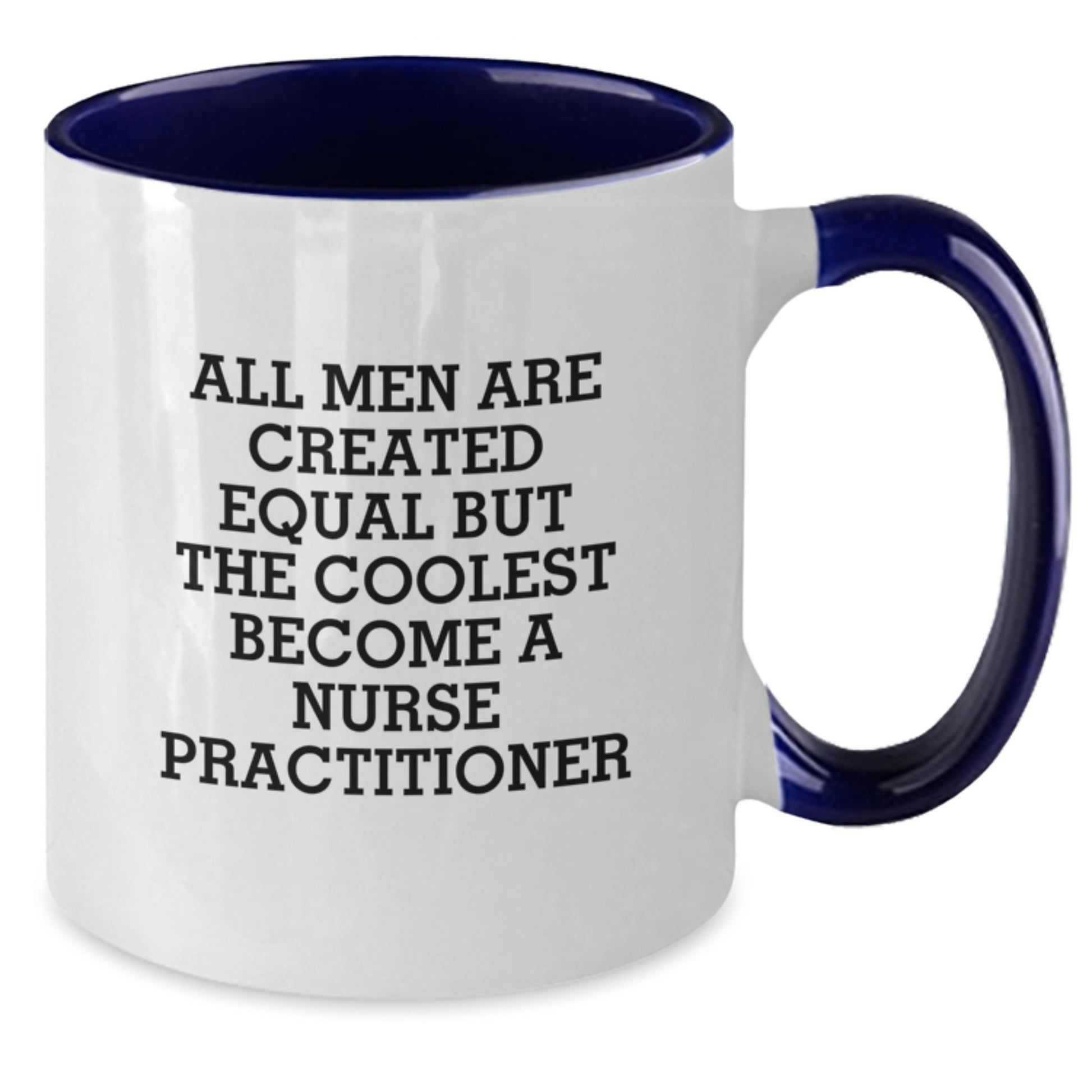 Funny Gifts from Men to Nurse Practitioner Friends on Mother's Day - All Men Are Created Equal But The Coolest Become A Nurse Practitioner Two Tone Coffee Mug - Additional